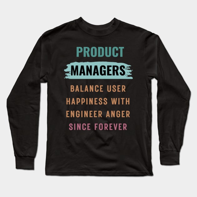 Product managers balance user happiness with engineer anger Long Sleeve T-Shirt by FriskyLama